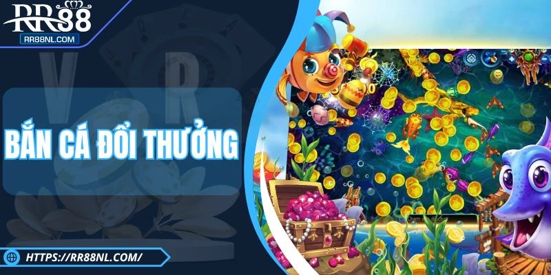 Bắn Cá Đổi Thưởng RR88 - Cuốn Hút Nhờ Tỷ Lệ Thắng Cực Chất