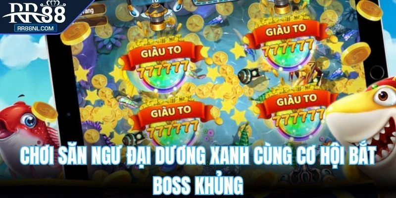 Chơi Săn ngư Đại Dương Xanh cùng cơ hội bắt boss khủng