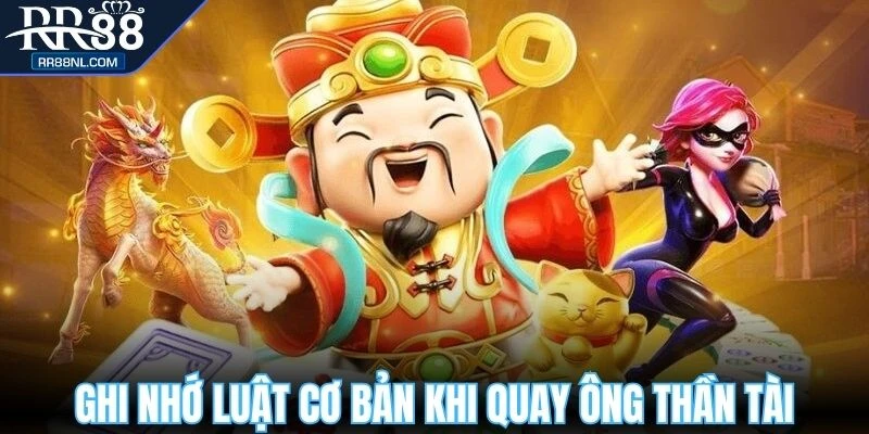 Ghi nhớ luật cơ bản khi quay ông thần tài